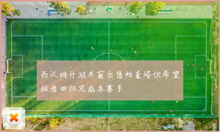 西汉姆计划冬窗出售帕奎塔但希望租借回归完成本赛季