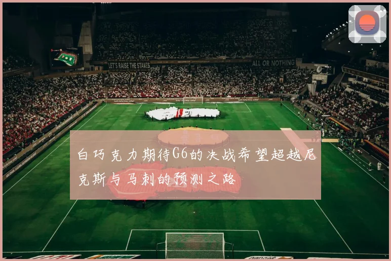 白巧克力期待G6的决战希望超越尼克斯与马刺的预测之路