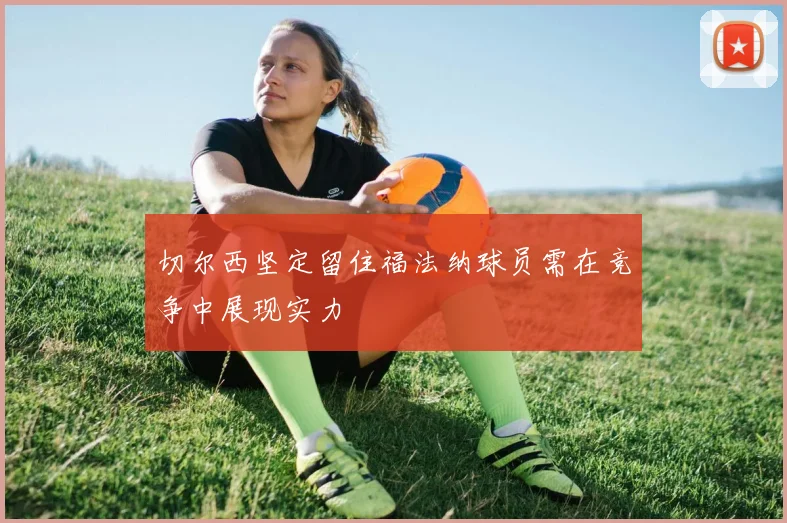 切尔西坚定留住福法纳球员需在竞争中展现实力
